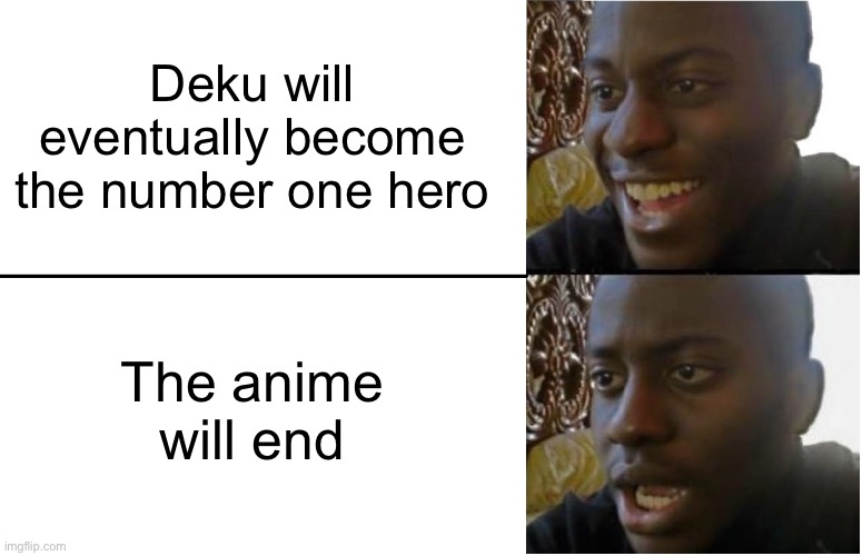 Disappointed Black Guy | Deku will eventually become the number one hero; The anime will end | image tagged in disappointed black guy | made w/ Imgflip meme maker