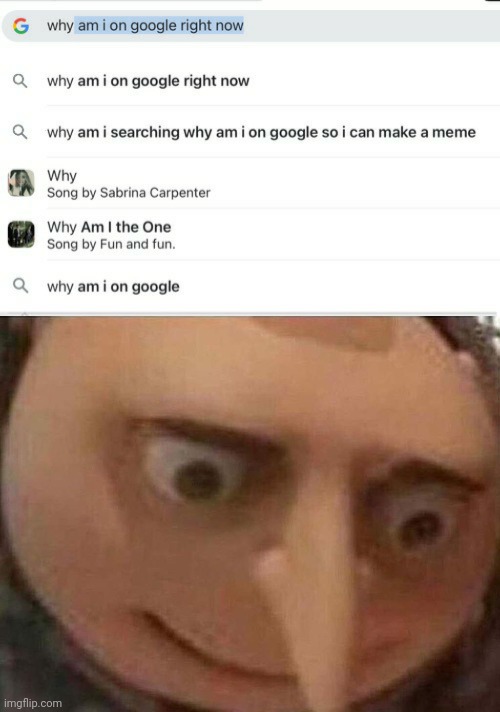 I think Google knows my location... | image tagged in gru meme,funny,google,why am i,creepy | made w/ Imgflip meme maker