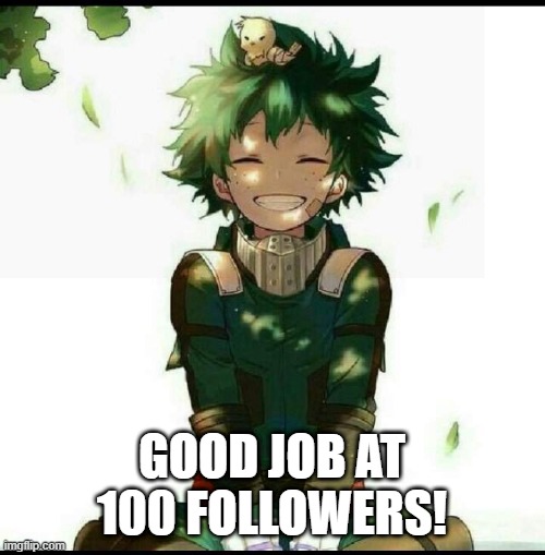 GOOD JOB AT 100 FOLLOWERS! | made w/ Imgflip meme maker
