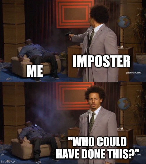 one reason i hate amogus | IMPOSTER; ME; "WHO COULD HAVE DONE THIS?" | image tagged in memes,who killed hannibal | made w/ Imgflip meme maker