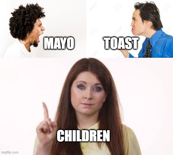 Children | MAYO            TOAST; CHILDREN | image tagged in mayo,idiots | made w/ Imgflip meme maker