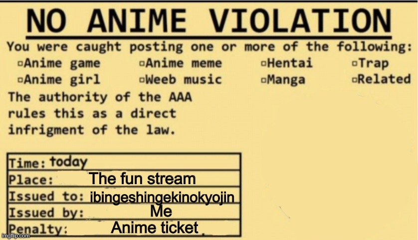 NO ANIME ALLOWED | The fun stream ibingeshingekinokyojin Me Anime ticket | image tagged in no anime allowed | made w/ Imgflip meme maker