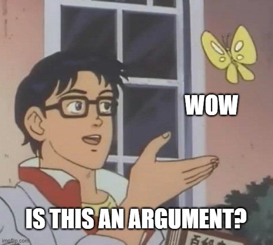 Is This A Pigeon Meme | WOW; IS THIS AN ARGUMENT? | image tagged in memes,is this a pigeon | made w/ Imgflip meme maker