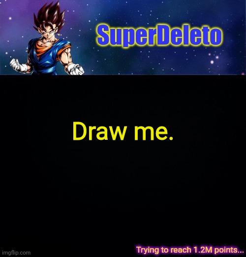 Anybody can volunteer. | Draw me. | image tagged in superdeleto | made w/ Imgflip meme maker