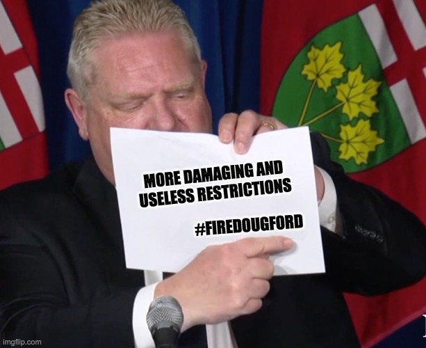 Dough Announces More Restrictions | MORE DAMAGING AND USELESS RESTRICTIONS; #FIREDOUGFORD | image tagged in political humor | made w/ Imgflip meme maker