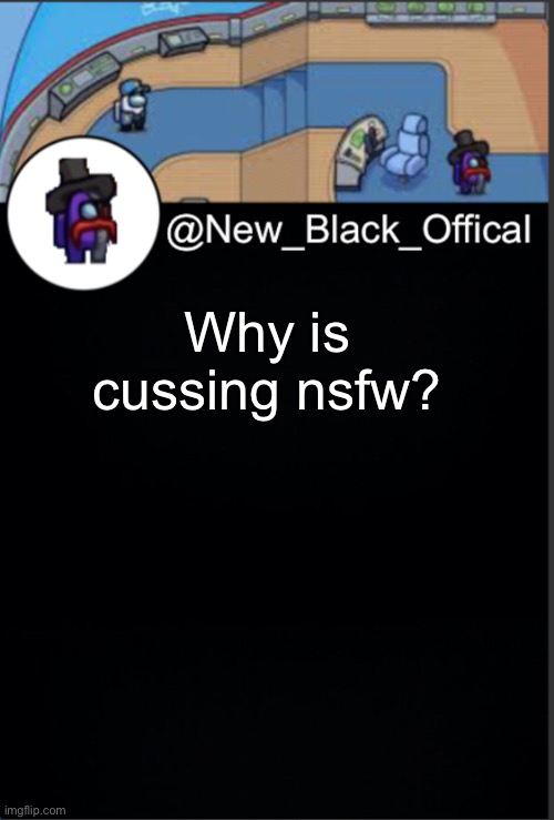 My template | Why is cussing nsfw? | image tagged in my template | made w/ Imgflip meme maker