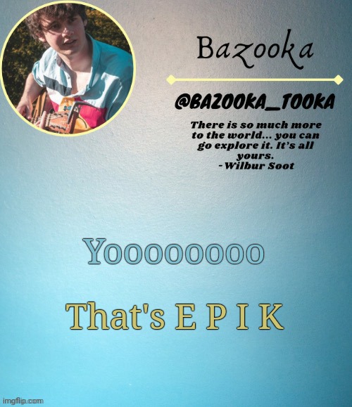 Bazooka's Wilbur soot Template | Yoooooooo That's E P I K | image tagged in bazooka's wilbur soot template | made w/ Imgflip meme maker