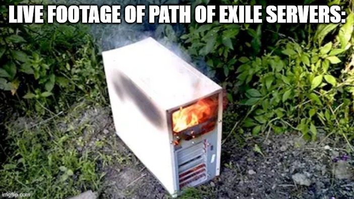 LIVE FOOTAGE OF PATH OF EXILE SERVERS: | made w/ Imgflip meme maker