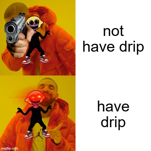 Drake Hotline Bling | not have drip; have drip | image tagged in memes,drake hotline bling | made w/ Imgflip meme maker
