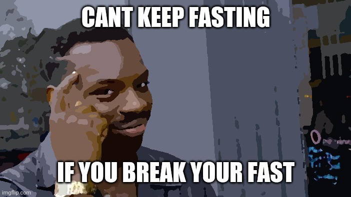 Roll Safe Think About It Meme | CANT KEEP FASTING; IF YOU BREAK YOUR FAST | image tagged in memes,roll safe think about it | made w/ Imgflip meme maker