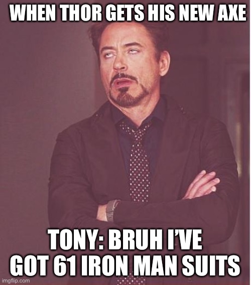 When Thor Gets His New Axe | WHEN THOR GETS HIS NEW AXE; TONY: BRUH I’VE GOT 61 IRON MAN SUITS | image tagged in iron man,thor,avengers | made w/ Imgflip meme maker