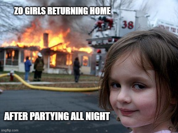 Disaster Girl Meme | ZO GIRLS RETURNING HOME; AFTER PARTYING ALL NIGHT | image tagged in memes,disaster girl | made w/ Imgflip meme maker