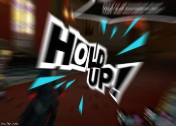 Persona 5 Hold Up radial blur | image tagged in persona 5 hold up radial blur | made w/ Imgflip meme maker