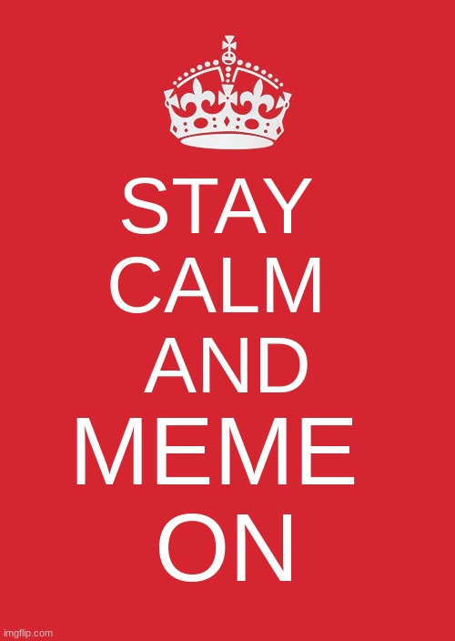 I got bored of school so I made this | STAY 
CALM 
AND; MEME 
ON | image tagged in memes,keep calm and carry on red | made w/ Imgflip meme maker