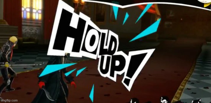 Persona 5 Hold Up | image tagged in persona 5 hold up | made w/ Imgflip meme maker