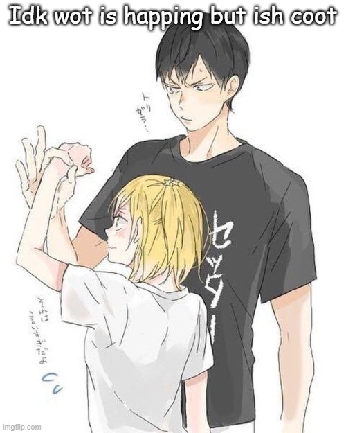 Idk wot is happing but ish coot | made w/ Imgflip meme maker