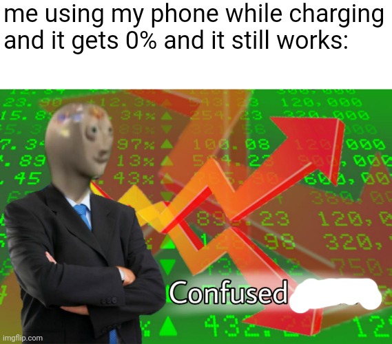 try to ignore this white business in the meme | me using my phone while charging and it gets 0% and it still works: | image tagged in confused stonks | made w/ Imgflip meme maker