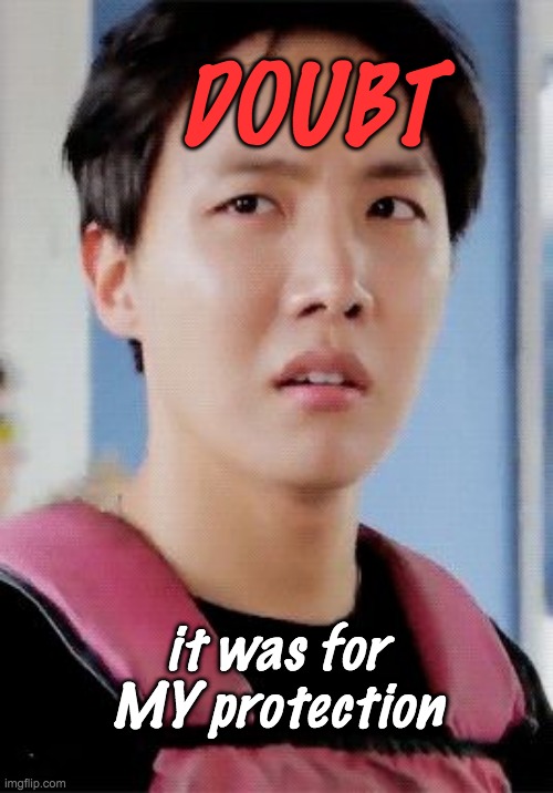 J-hope meme | DOUBT it was for MY protection | image tagged in j-hope meme | made w/ Imgflip meme maker
