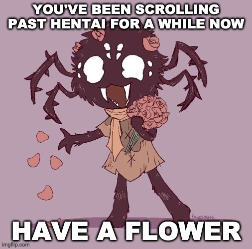 YOU'VE BEEN SCROLLING PAST HENTAI FOR A WHILE NOW; HAVE A FLOWER | made w/ Imgflip meme maker