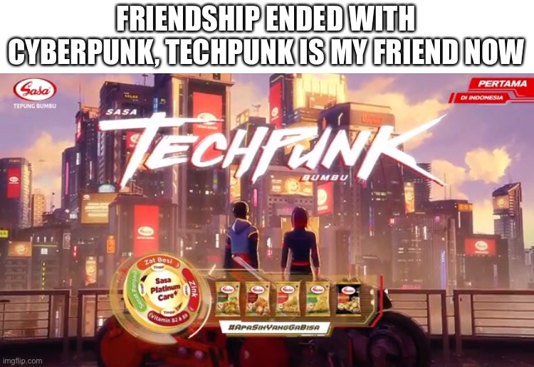 FRIENDSHIP ENDED WITH CYBERPUNK, TECHPUNK IS MY FRIEND NOW | made w/ Imgflip meme maker