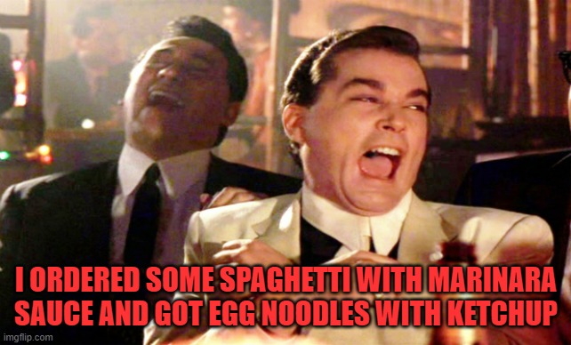 henry hill | I ORDERED SOME SPAGHETTI WITH MARINARA SAUCE AND GOT EGG NOODLES WITH KETCHUP | image tagged in henry hill | made w/ Imgflip meme maker