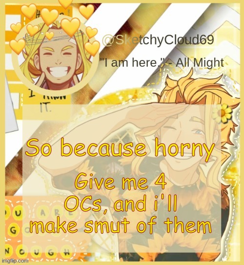 S e n p a i a l l m i g h t | Give me 4 OCs, and i'll make smut of them; So because horny | image tagged in s e n p a i a l l m i g h t | made w/ Imgflip meme maker