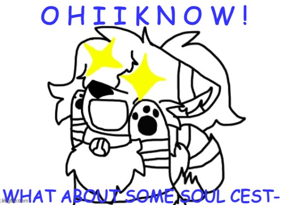 lmfao | O H I I K N O W ! WHAT ABOUT SOME SOUL CEST- | image tagged in reach for the stars cloud | made w/ Imgflip meme maker