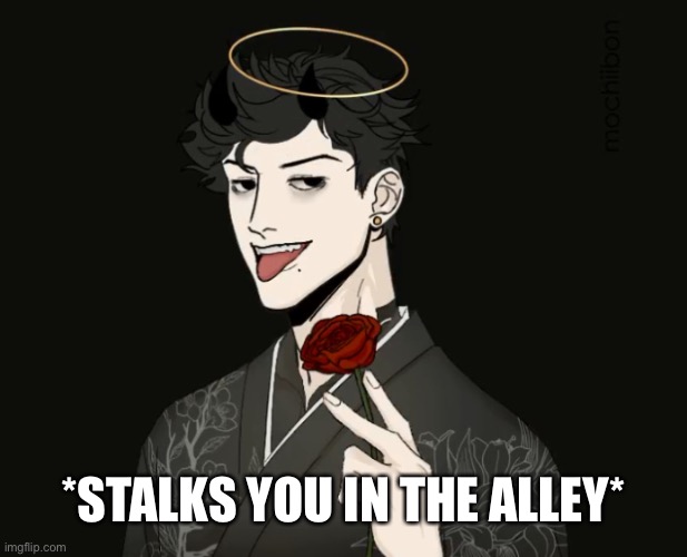 Heavens OC | *STALKS YOU IN THE ALLEY* | image tagged in heavens oc | made w/ Imgflip meme maker