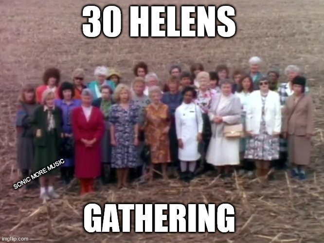 30 Helens | 30 HELENS; SONIC MORE MUSIC; GATHERING | image tagged in 30 helens,kith,covid-19 | made w/ Imgflip meme maker