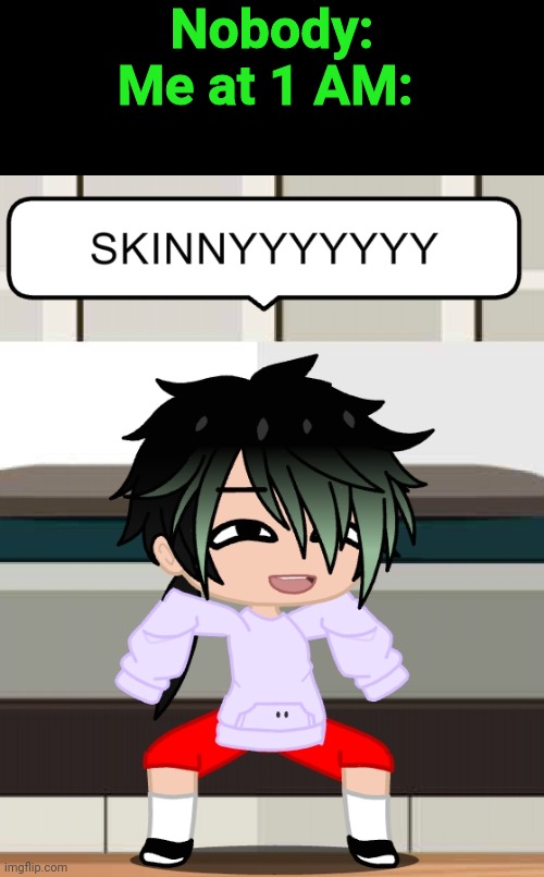 Nobody:
Me at 1 AM: | made w/ Imgflip meme maker