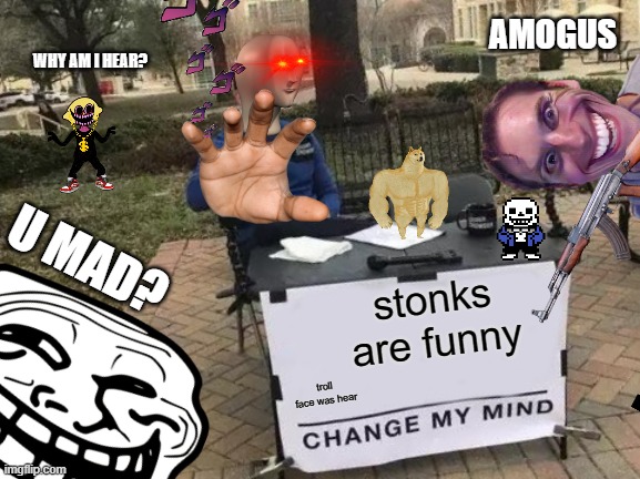 mega meme | AMOGUS; WHY AM I HEAR? U MAD? stonks are funny; troll face was hear | image tagged in funny memes | made w/ Imgflip meme maker