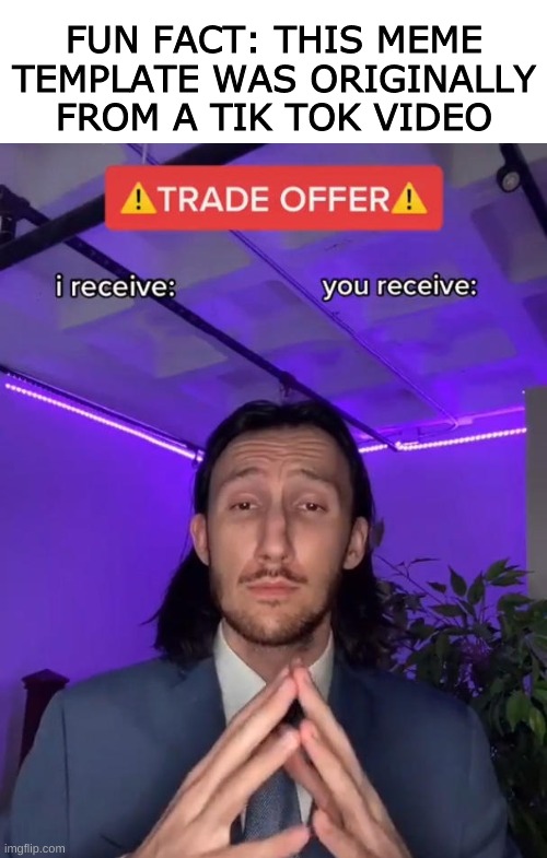 Trade Offer | FUN FACT: THIS MEME TEMPLATE WAS ORIGINALLY FROM A TIK TOK VIDEO | image tagged in trade offer,fun fact,tik tok,tik tok sucks | made w/ Imgflip meme maker