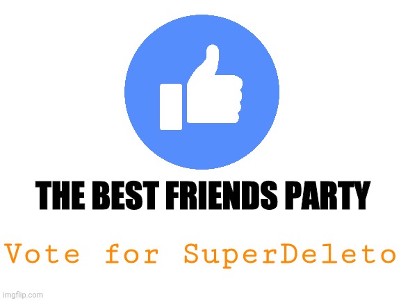Vote for SuperDeleto | THE BEST FRIENDS PARTY; Vote for SuperDeleto | image tagged in blank white template | made w/ Imgflip meme maker