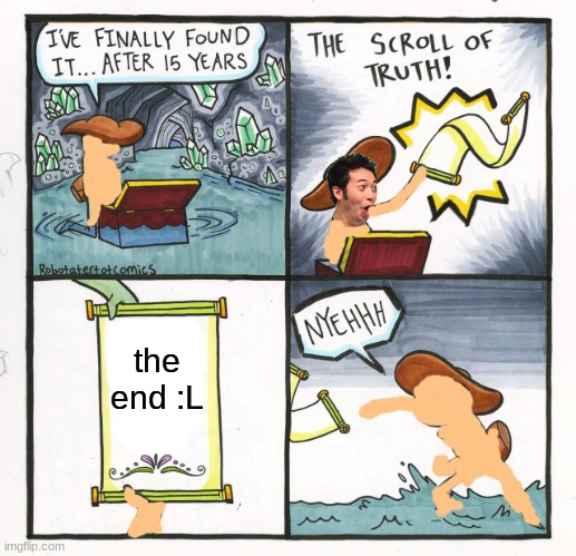The Scroll Of Truth Meme | the end :L | image tagged in memes,the scroll of truth | made w/ Imgflip meme maker