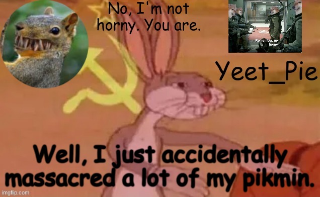 Yeet_Pie | Well, I just accidentally massacred a lot of my pikmin. | image tagged in yeet_pie | made w/ Imgflip meme maker