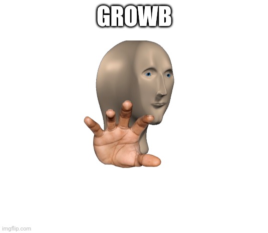 GROWB | made w/ Imgflip meme maker