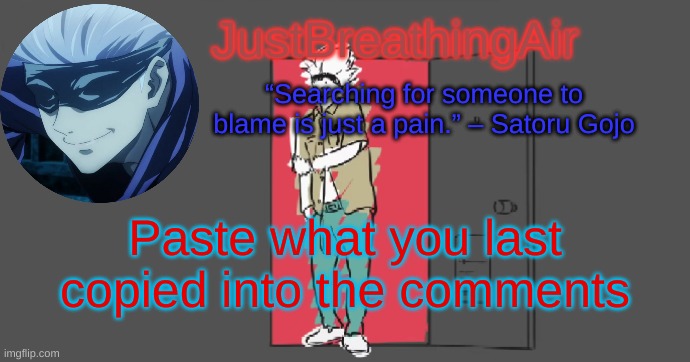 Now | Paste what you last copied into the comments | image tagged in le gojo temp | made w/ Imgflip meme maker