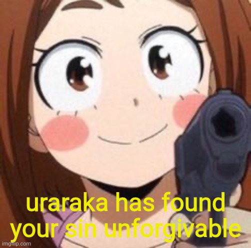 Uraraka | uraraka has found your sin unforgivable | image tagged in uraraka | made w/ Imgflip meme maker