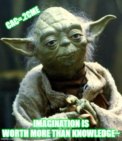 Star Wars Yoda | CAC=.2CME; IMAGINATION IS WORTH MORE THAN KNOWLEDGE~ | image tagged in memes,star wars yoda | made w/ Imgflip meme maker