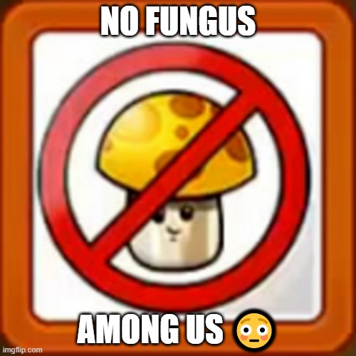 Puff-shroom sus | NO FUNGUS; AMONG US 😳 | made w/ Imgflip meme maker