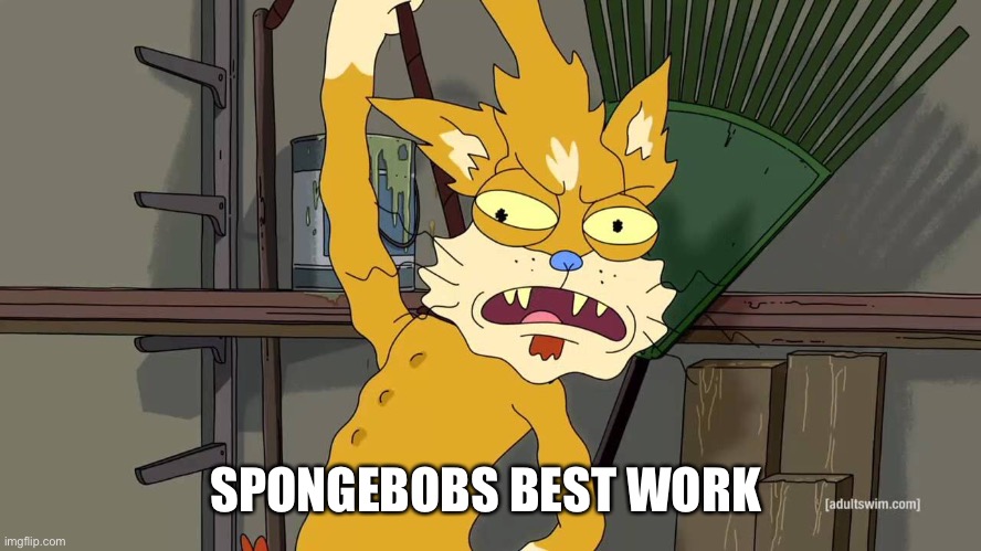 The guy that voices spongebob is on Rick and morty | SPONGEBOBS BEST WORK | made w/ Imgflip meme maker