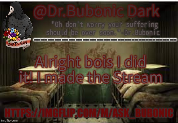 https://imgflip.com/m/Ask_Bubonic | Alright bois I did it! I made the Stream; HTTPS://IMGFLIP.COM/M/ASK_BUBONIC | image tagged in dr bubonics office | made w/ Imgflip meme maker