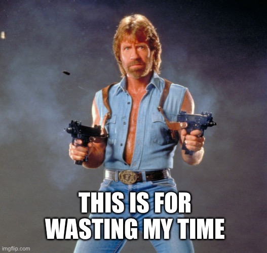 Chuck Norris Guns Meme | THIS IS FOR WASTING MY TIME | image tagged in memes,chuck norris guns,chuck norris | made w/ Imgflip meme maker
