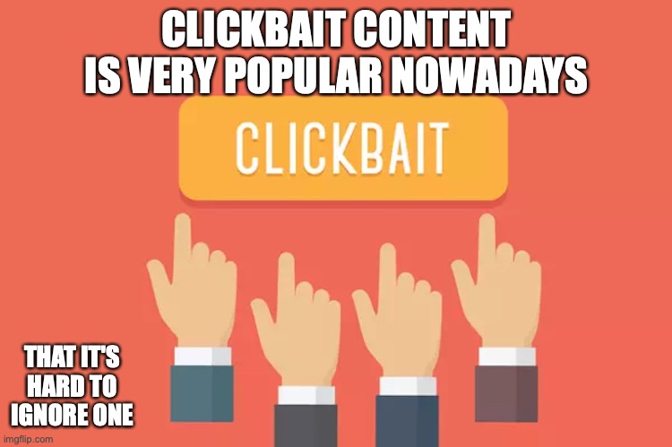 Clickbait | CLICKBAIT CONTENT IS VERY POPULAR NOWADAYS; THAT IT'S HARD TO IGNORE ONE | image tagged in clickbait,internet,memes | made w/ Imgflip meme maker
