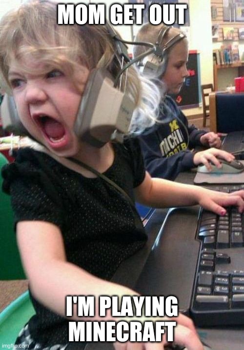 Gamer Rage | MOM GET OUT; I'M PLAYING MINECRAFT | image tagged in gamer rage | made w/ Imgflip meme maker