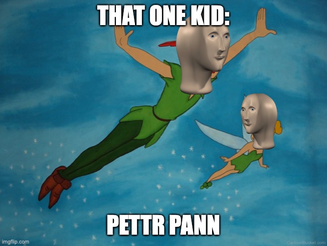 Peter Pan | THAT ONE KID: PETTR PANN | image tagged in peter pan | made w/ Imgflip meme maker