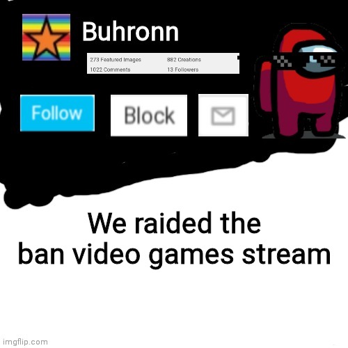 Buhronn. announcement template | We raided the ban video games stream | image tagged in buhronn_official announcement template | made w/ Imgflip meme maker