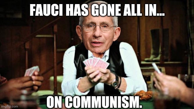 He doesn't care about our liberties. He's proven that, time and time again. | FAUCI HAS GONE ALL IN... ON COMMUNISM. | image tagged in memes | made w/ Imgflip meme maker