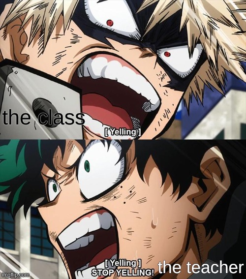 But your yelling tho ._. | the class; the teacher | image tagged in my hero academia,boku no hero academia | made w/ Imgflip meme maker