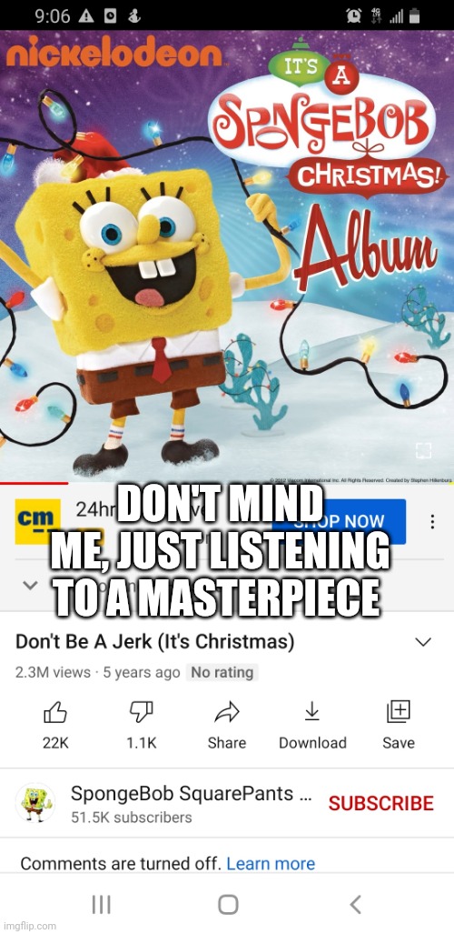 Don't be a jerk | DON'T MIND ME, JUST LISTENING TO A MASTERPIECE | image tagged in spongebob squarepants | made w/ Imgflip meme maker